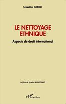 Couverture du livre « Le nettoyage éthnique ; aspects de droit international » de Sebastien Marmin aux éditions L'harmattan