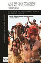 Couverture du livre « Les indiens d'Amazonie face au développement prédateur ; nouveaux projets d'exploitation et menaces sur les droits humains » de Simone Dreyfus Gamelon et Patrick Kulesza aux éditions L'harmattan