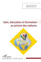 Couverture du livre « Soin, éducation et formation au prisme des cultures » de Séverine Colinet et Collectif aux éditions L'harmattan