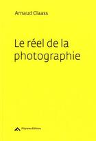 Couverture du livre « Le réel de la photographie ; méditations sur l'image » de Arnaud Claass aux éditions Filigranes