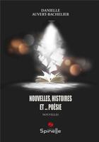 Couverture du livre « Nouvelles, histoires et ... poésie » de Danielle Auvert-Bachelier aux éditions Spinelle