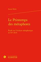 Couverture du livre « Le printemps des métaphores : étude sur l'écriture métaphorique au XIIe siècle » de Samuel Molin aux éditions Classiques Garnier