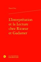 Couverture du livre « L'Interprétation et la Lecture chez Ricoeur et Gadamer » de Daniel Frey aux éditions Classiques Garnier