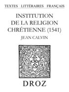 Couverture du livre « Institution de la religion chrétienne (1541) » de Jean Calvin aux éditions Librairie Droz