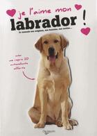 Couverture du livre « JE L'AIME MON ; labrador ! » de  aux éditions De Vecchi