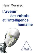 Couverture du livre « L'avenir des robots et l'intelligence humaine » de Hans Moravec aux éditions Odile Jacob