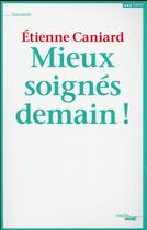 Couverture du livre « Mieux soignés demain ! » de Etienne Caniard aux éditions Cherche Midi