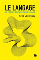 Couverture du livre « Le langage ou l'origine de l'intelligence humaine » de Louis Letourneau aux éditions Du Pantheon