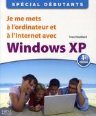 Couverture du livre « Je me mets à l'ordinateur et à l'internet avec windows xp ; spécial débutants (4e édition) » de Yves Heuillard aux éditions First Interactive