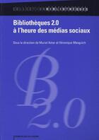 Couverture du livre « Bibliotheques 2.0 ; à l'heure des médias sociaux » de Muriel Amar aux éditions Electre