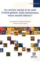 Couverture du livre « Les services sociaux et de santé d'intérêt général ; droits fondamentaux versus marché intérieur ? une contribution au débat communautaire » de  aux éditions Bruylant