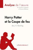 Couverture du livre « Harry Potter et la Coupe de feu de J. K. Rowling » de Sandrine Guiheneuf et Florence Balthasar aux éditions Lepetitlitteraire.fr