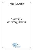 Couverture du livre « Assassinat de l'imagination » de Grunstein Philippe aux éditions Edilivre