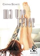 Couverture du livre « Ma vie rêvée » de Schatz Cinthia aux éditions Sharon Kena