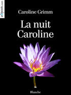Couverture du livre « La nuit Caroline » de Caroline Grimm aux éditions Blanche