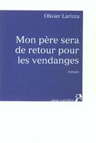 Couverture du livre « Mon pere sera de retour pour les vendanges » de Olivier Larizza aux éditions Anne Carriere