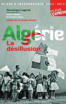 Couverture du livre « Algérie, la désillusion » de Dominique Lagarde aux éditions L'express
