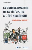 Couverture du livre « La programmation de la télévision à l'ère numérique ; comment ça marche ? » de Laurent Fonnet aux éditions Dixit