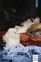 Couverture du livre « Sarah bernhardt par les ecrivains - freud, hugo, maupassant, proust, tchekov, zola... » de Sarah Bernhardt aux éditions Paris