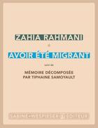 Couverture du livre « Avoir été migrant ; mémoire décomposée » de Tiphaine Samoyault et Zahia Rahmani aux éditions Sabine Wespieser