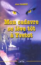 Couverture du livre « Mon cadavre se leve tot a yvetot » de Jean Calbrix aux éditions Charles Corlet