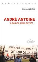 Couverture du livre « André Antoine : le dernier prêtre-ouvrier » de Giovanni Lentini aux éditions Editions Du Cerisier