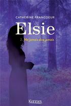 Couverture du livre « Elsie Tome 2 : ne jamais dire jamais » de Catherine Francoeur aux éditions Kennes Editions
