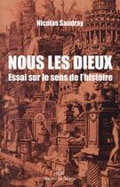 Couverture du livre « Nous les dieux ; essai sur le sens de l'histoire » de Nicolas Saudray aux éditions Michel De Maule