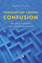 Couverture du livre « Communion, fusion, confusion : Les abus d'adultes dans l'Église et ailleurs » de Gaelle Fiasse aux éditions Mediaspaul