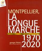 Couverture du livre « Montpellier, la longue marche 1970-2020 » de Georges Freche aux éditions Empreinte