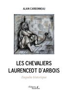 Couverture du livre « Les chevaliers Laurenceot d'Arbois : enquête historique » de Alain Carbonneau aux éditions Baudelaire