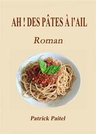 Couverture du livre « Ah ! des pâtes à l'ail » de Patrick Paitel aux éditions Bookelis