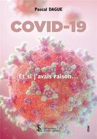 Couverture du livre « Covid 19 - et si j avais raison » de Pascal Dague aux éditions Sydney Laurent