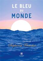 Couverture du livre « Le bleu du monde » de Stephania Tranchot aux éditions Le Lys Bleu