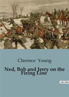 Couverture du livre « Ned, Bob and Jerry on the Firing Line » de Young Clarence aux éditions Culturea