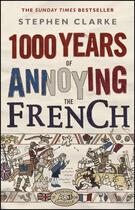 Couverture du livre « 1000 YEARS OF ANNOYING THE FRENCH » de Stephen Clarke aux éditions Black Swan