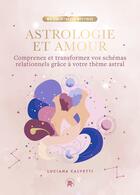 Couverture du livre « Astrologie et amour : Comprenez et transformez vos schémas relationnels grâce à votre thème astral » de Luciana Calvetti aux éditions Le Lotus Et L'elephant