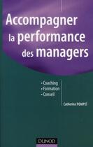 Couverture du livre « Accompagner la performance des managers ; coaching, formation, conseil » de Catherine Pompei aux éditions Dunod
