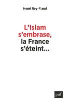 Couverture du livre « La France s'éteint, l'islam s'embrase... ; réflexions sur un malaise » de Henri Rey-Flaud aux éditions Puf