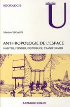 Couverture du livre « Anthropologie de l'espace ; habiter, fonder, distribuer, transformer » de Marion Segaud aux éditions Armand Colin