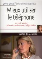 Couverture du livre « Mieux utiliser le téléphone ; accueil, vente, prise de rendez-vous, négociation » de Sophie De Menthon aux éditions Organisation