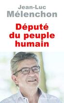 Couverture du livre « Député du peuple humain » de Jean-Luc Melenchon aux éditions Robert Laffont