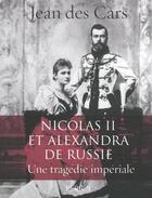 Couverture du livre « Nicolas II et Alexandra de Russie ; une tragédie impériale » de Jean Des Cars aux éditions Perrin