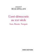 Couverture du livre « L'anti-démocratie au XXIe siècle : Iran, Russie, Turquie » de Hamit Bozarslan aux éditions Cnrs