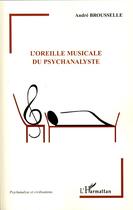 Couverture du livre « L'oreille musicale du psychanalyste » de Andre Brousselle aux éditions Editions L'harmattan