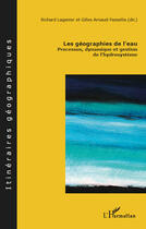 Couverture du livre « Les géographies de l'eau ; processus, dynamique et gestion de l'hydrosystème » de Richard Laganier et Gilles Arnaud-Fasseta aux éditions Editions L'harmattan