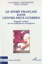 Couverture du livre « LE SPORT FRANÇAIS DANS L'ENTRE-DEUX-GUERRES : Regards croisés sur les influences étrangères » de Thierry Terret et Jean-Philippe Saint-Martin aux éditions Editions L'harmattan