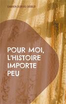 Couverture du livre « Pour moi, l'Histoire importe peu : L'inconnue » de Dubois-Siobud Damien aux éditions Books On Demand