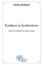 Couverture du livre « Kaddour le facebookiste - piece de theatre en trois scenes. » de Tawfiq Belfadel aux éditions Edilivre