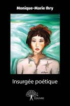 Couverture du livre « Insurgée poétique » de Monique-Marie Ihry aux éditions Edilivre